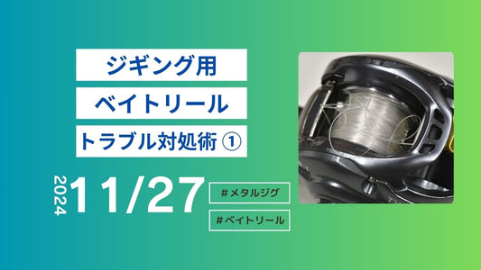 ジギング用ベイトリール/トラブル対処術 ①