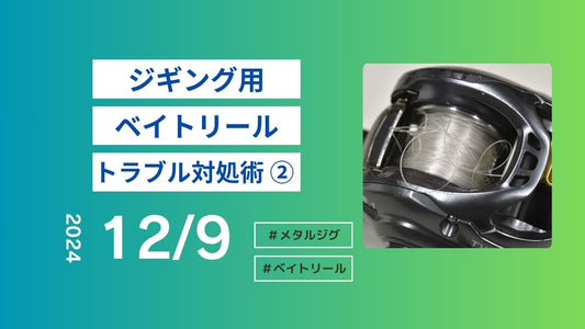 ジギング用ベイトリール/トラブル対処術 ②